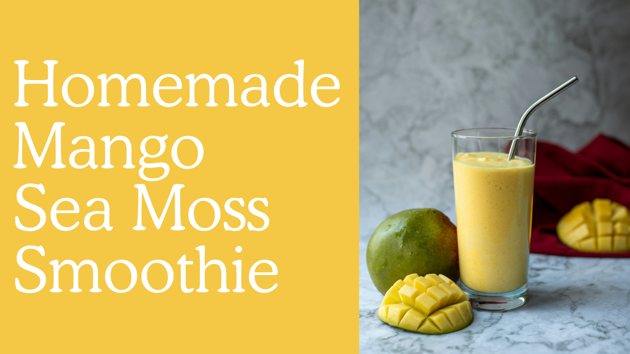 Easy to Make Mango Sea Moss Smoothie Recipe